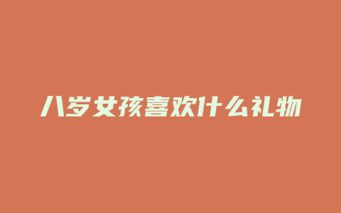 八岁女孩喜欢什么礼物