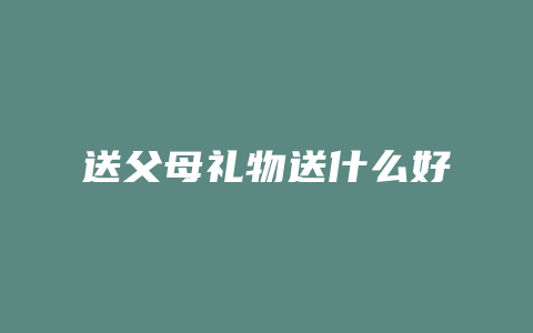 送父母礼物送什么好