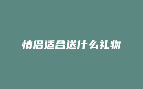 情侣适合送什么礼物