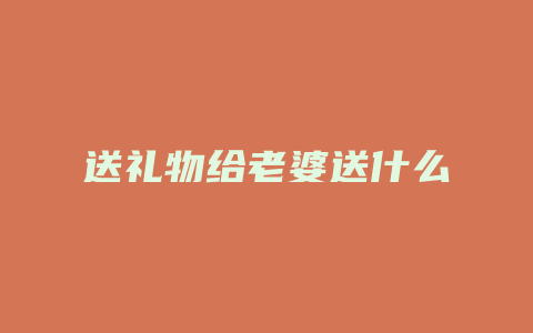 送礼物给老婆送什么