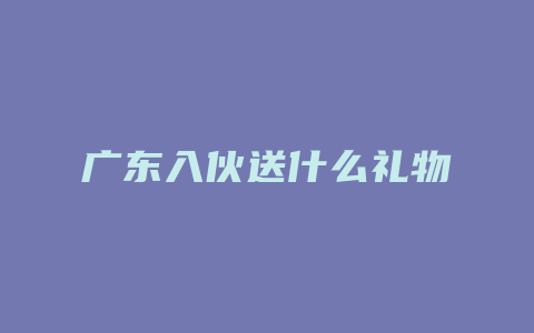 广东入伙送什么礼物