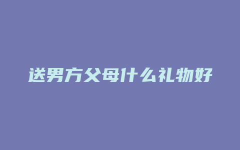 送男方父母什么礼物好