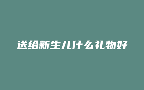 送给新生儿什么礼物好