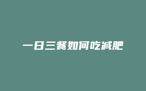 一日三餐如何吃减肥