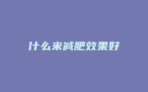 什么米减肥效果好