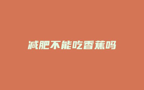 减肥不能吃香蕉吗