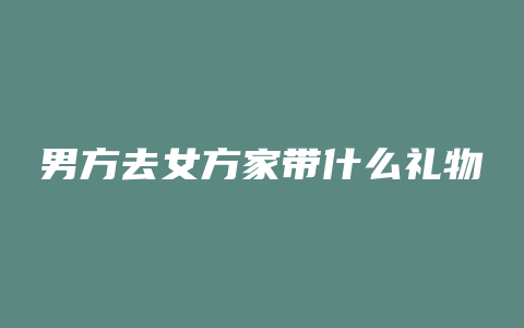 男方去女方家带什么礼物