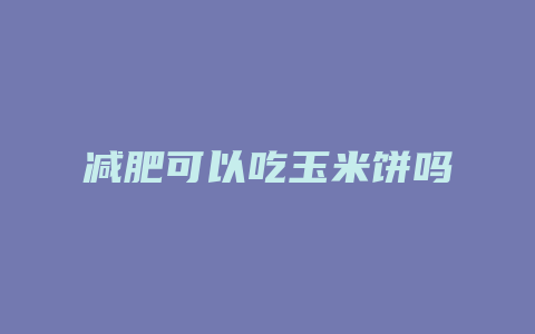 减肥可以吃玉米饼吗