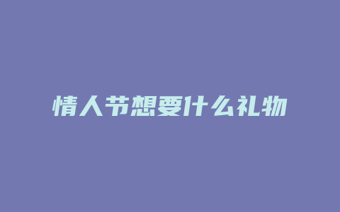 情人节想要什么礼物