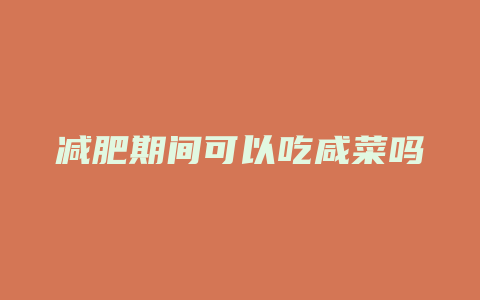 减肥期间可以吃咸菜吗