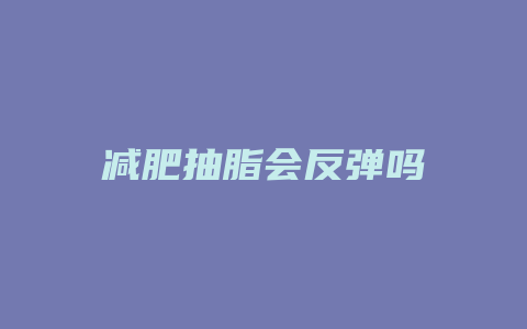 减肥抽脂会反弹吗