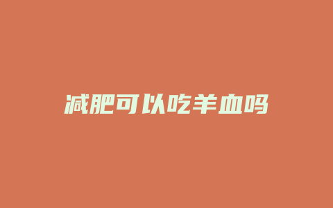 减肥可以吃羊血吗