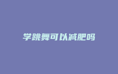 学跳舞可以减肥吗