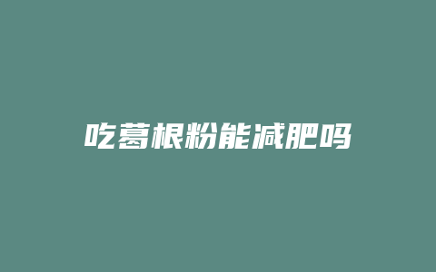 吃葛根粉能减肥吗