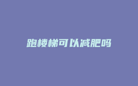 跑楼梯可以减肥吗