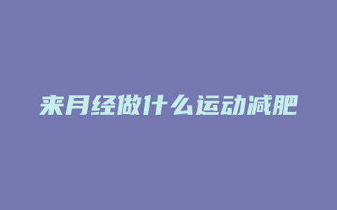 来月经做什么运动减肥