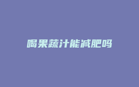 喝果蔬汁能减肥吗