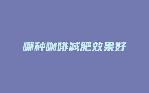 哪种咖啡减肥效果好