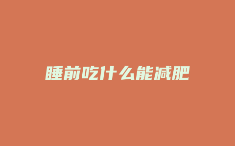 睡前吃什么能减肥