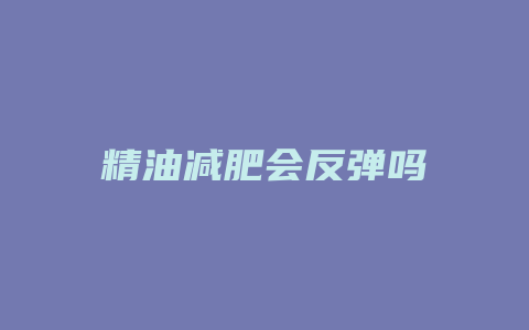 精油减肥会反弹吗