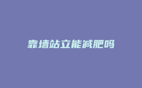 靠墙站立能减肥吗