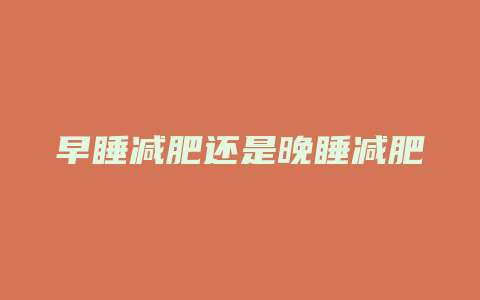 早睡减肥还是晚睡减肥