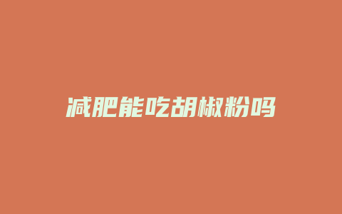 减肥能吃胡椒粉吗