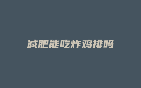 减肥能吃炸鸡排吗