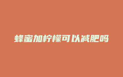 蜂蜜加柠檬可以减肥吗