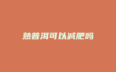 熟普洱可以减肥吗