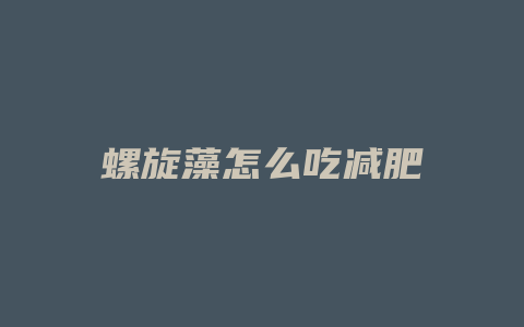 螺旋藻怎么吃减肥