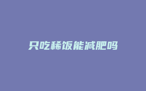 只吃稀饭能减肥吗