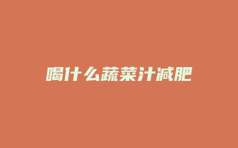 喝什么蔬菜汁减肥