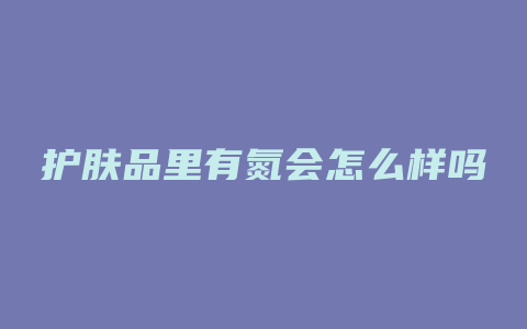 护肤品里有氮会怎么样吗