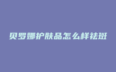 贝罗娜护肤品怎么样祛斑