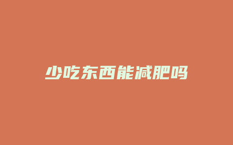 少吃东西能减肥吗