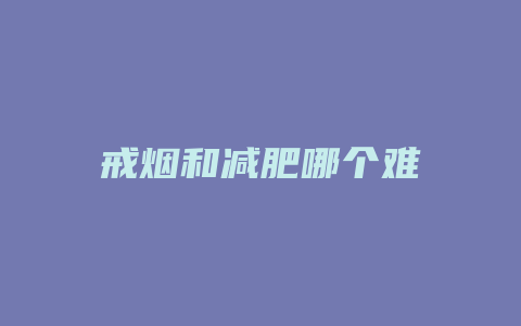 戒烟和减肥哪个难