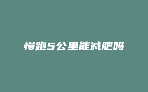 慢跑5公里能减肥吗