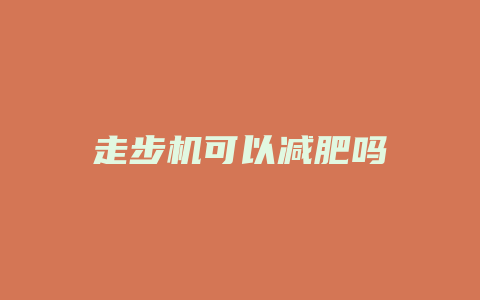 走步机可以减肥吗