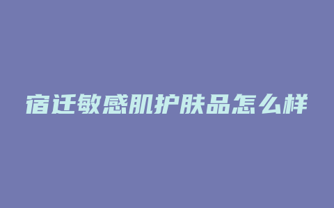 宿迁敏感肌护肤品怎么样