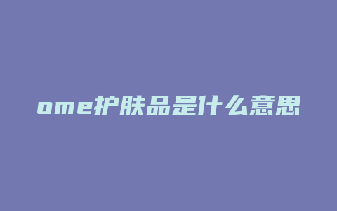 ome护肤品是什么意思