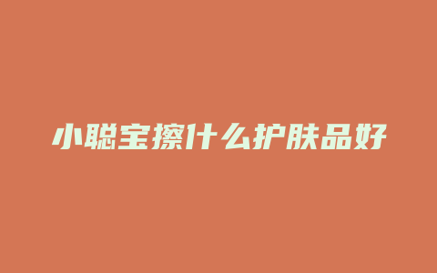 小聪宝擦什么护肤品好