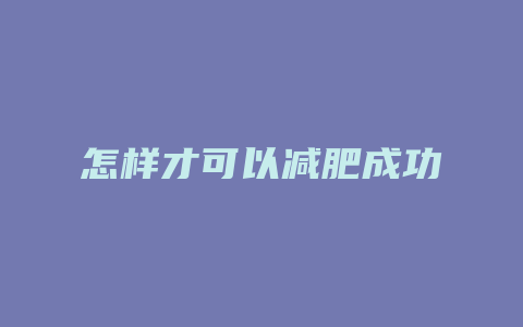 怎样才可以减肥成功