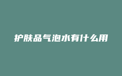 护肤品气泡水有什么用