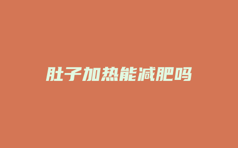 肚子加热能减肥吗