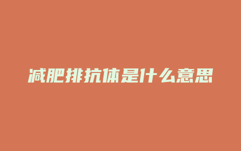 减肥排抗体是什么意思