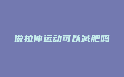 做拉伸运动可以减肥吗