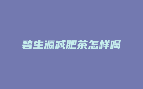 碧生源减肥茶怎样喝