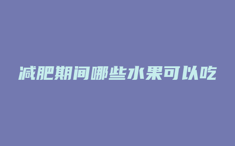 减肥期间哪些水果可以吃