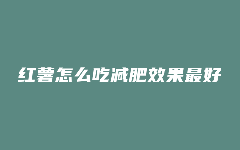 红薯怎么吃减肥效果最好